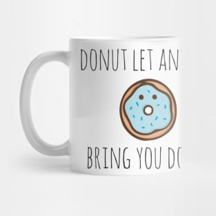 Donut let anyone bring you down Mug